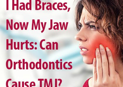 I Had Braces, Now My Jaw Hurts: Can Orthodontics Cause TMJ? (featured image)