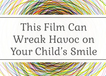 This Film Can Wreak Havoc on Your Child’s Smile (featured image)
