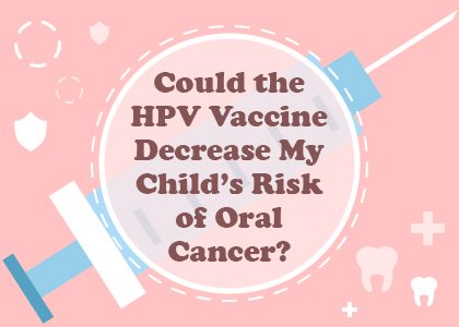 Could the HPV Vaccine Decrease My Child’s Risk of Oral Cancer? (featured image)