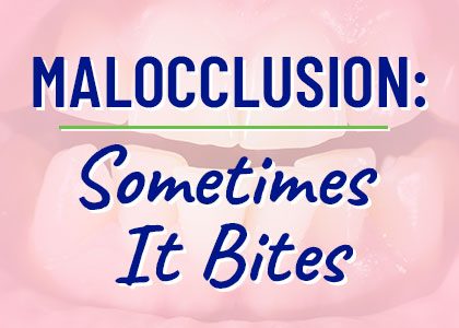 Malocclusion: Sometimes It Bites (featured image)