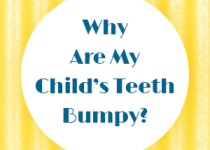 Why Are My Child’s Teeth Bumpy? (featured image)