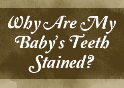Why Are My Baby’s Teeth Stained? (featured image)